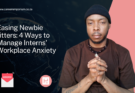 Easing Newbie Jitters: 4 Ways to Manage Interns’ Workplace Anxiety